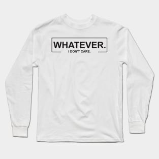 Whatever I DOn_t Care Long Sleeve T-Shirt